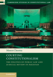 Courting Constitutionalism The Politics of Public Law and Judicial Review in Pakistan